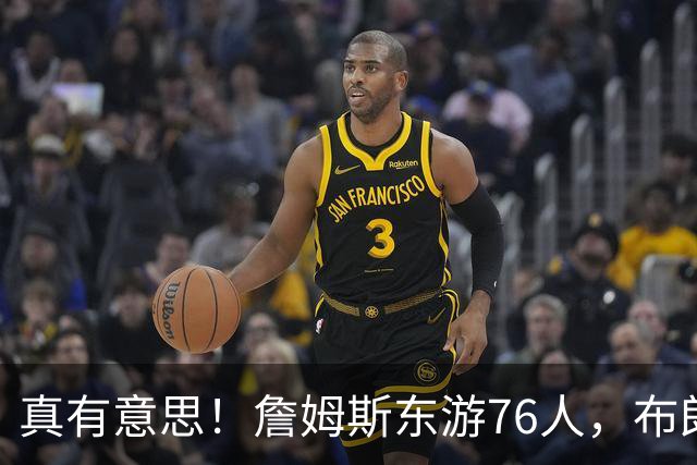 真有意思！詹姆斯东游76人，布朗尼留守湖人，NBA名场面要来了？
