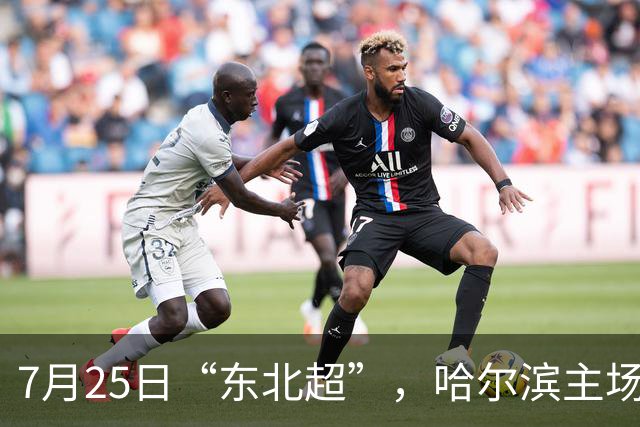 7月25日“东北超”，哈尔滨主场迎战长春队！赛事免费接驳车乘车指南