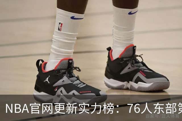 NBA官网更新实力榜：76人东部第2湖人西部第4 雄鹿国王分别垫底